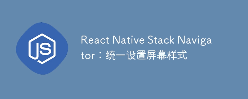 ReactNative栈导航统一样式设置方法