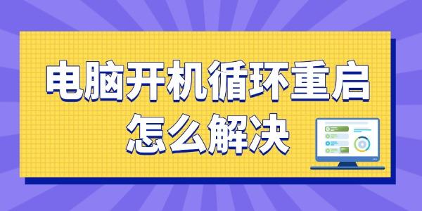 电脑开机无限重启怎么解决？一招搞定！