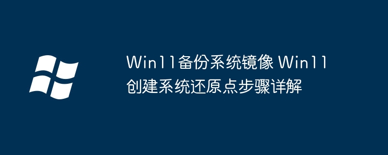 Win11镜像备份教程及还原点设置方法