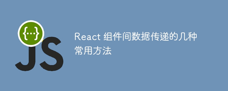 React组件传值方法全解析