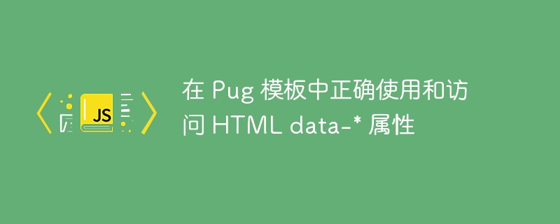 在 Pug 模板中正确使用和访问 HTML data-* 属性
