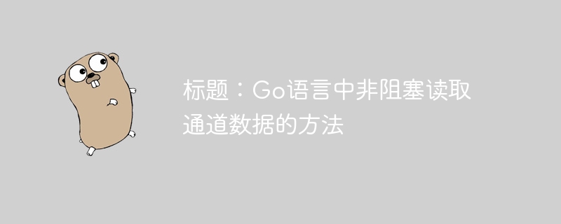 标题:Go语言中非阻塞读取通道数据的方法