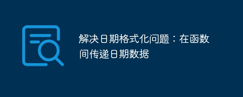 解决日期格式化问题:在函数间传递日期数据