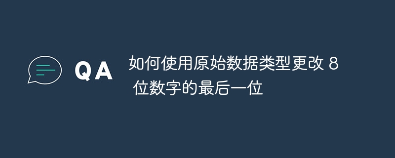 如何使用原始数据类型更改 8 位数字的最后一位