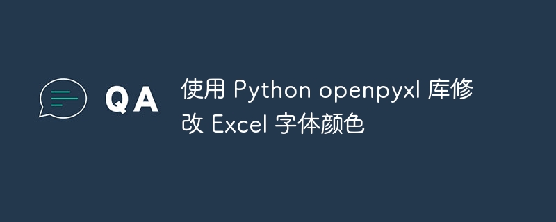 使用 Python openpyxl 库修改 Excel 字体颜色

