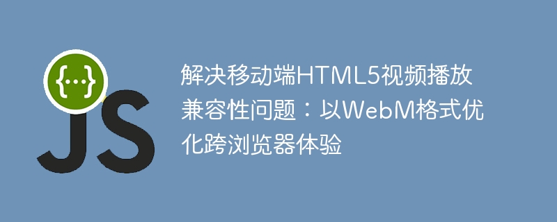 移动端HTML5视频兼容性优化方案