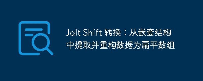 JoltShift数据提取：扁平数组重构教程