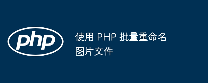 PHP批量修改图片文件名的实用方法