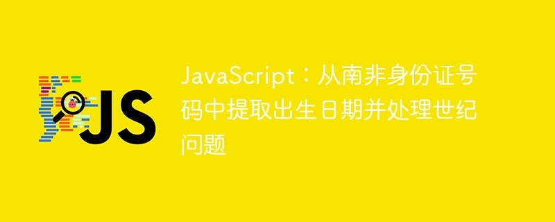 JavaScript:从南非身份证号码中提取出生日期并处理世纪问题