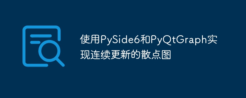 使用PySide6和PyQtGraph实现连续更新的散点图