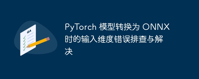 PyTorch 模型转换为 ONNX 时的输入维度错误排查与解决