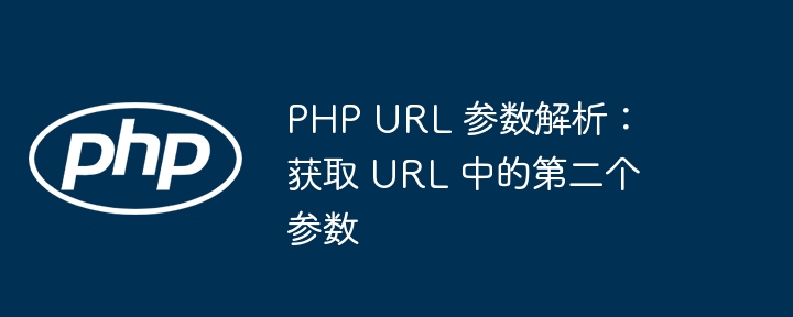 PHP URL 参数解析：获取 URL 中的第二个参数