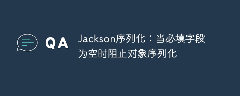 Jackson必填字段为空怎么处理