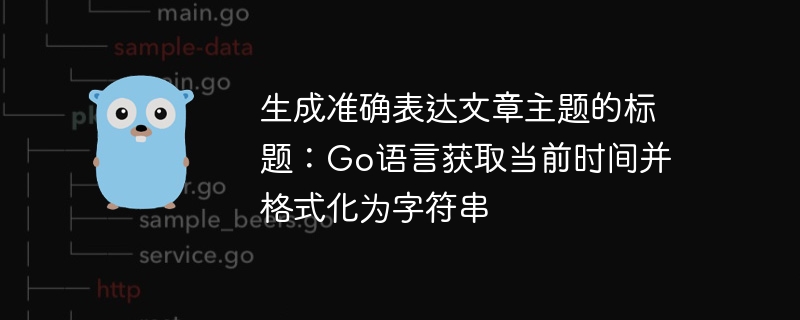 生成准确表达文章主题的标题：Go语言获取当前时间并格式化为字符串