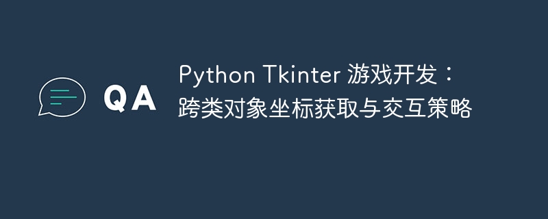 PythonTkinter游戏开发：跨类坐标获取技巧