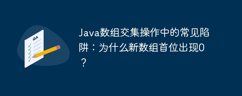 Java数组交集问题：新数组首位为何为0？