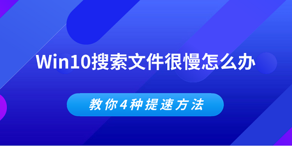 Win10搜索文件很慢怎么办 教你4种提速方法