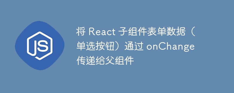 React单选按钮值如何传给父组件
