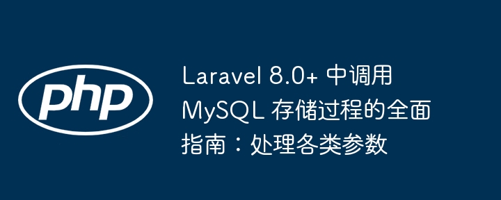 Laravel 8.0+ 中调用 MySQL 存储过程的全面指南：处理各类参数
