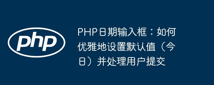 PHP日期输入框默认值设置与提交处理方法