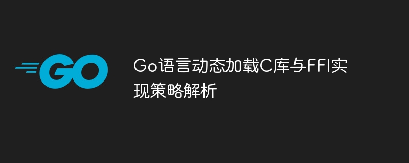 Go语言C库动态加载与FFI实用技巧