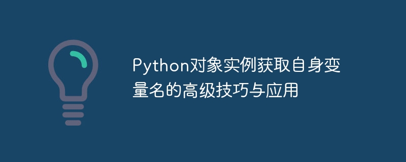 Python对象实例获取自身变量名的高级技巧与应用