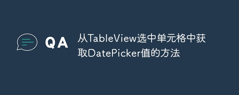 从TableView选中单元格中获取DatePicker值的方法