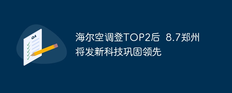 海尔空调登TOP2后  8.7郑州将发新科技巩固领先