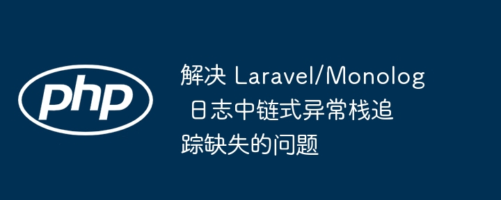 LaravelMonolog链式异常日志丢失解决办法