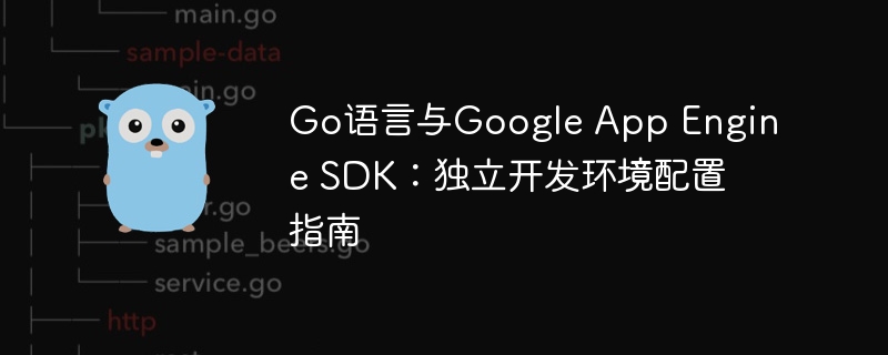 Go语言与Google App Engine SDK:独立开发环境配置指南