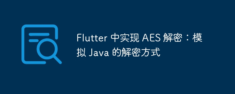 FlutterAES解密：模拟Java实现方法