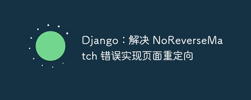 Django：解决 NoReverseMatch 错误实现页面重定向
