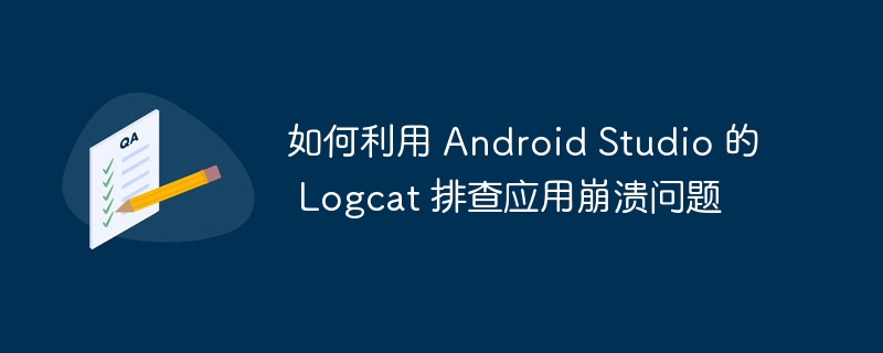 如何利用 Android Studio 的 Logcat 排查应用崩溃问题