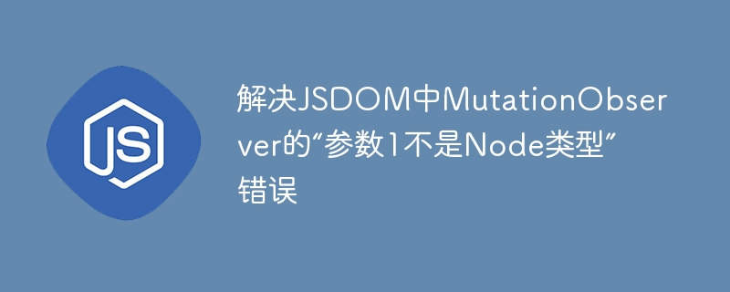 JSDOM中MutationObserver报错解决方法