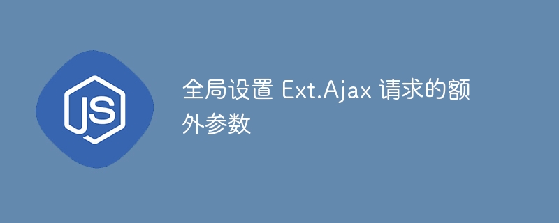 全局设置 Ext.Ajax 请求的额外参数