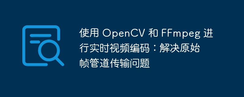 OpenCV与FFmpeg帧传输实时编码解决方案