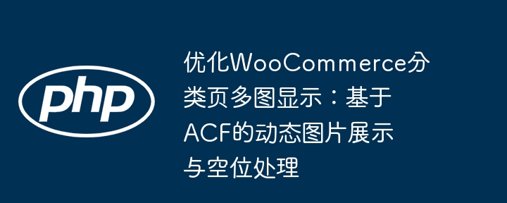 优化WooCommerce分类页多图显示：基于ACF的动态图片展示与空位处理
