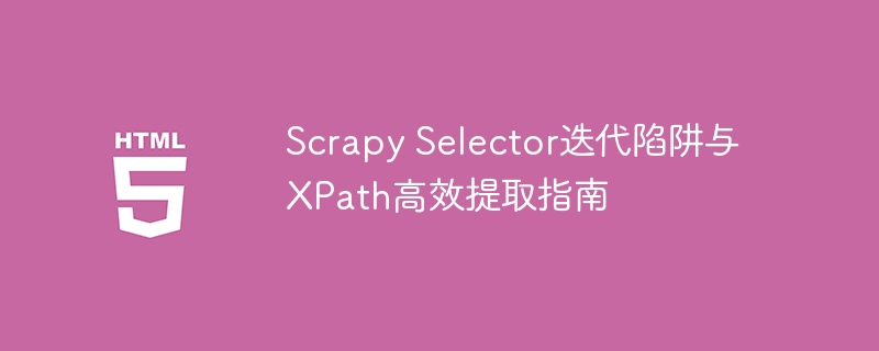Scrapy选择器陷阱与XPath提取技巧
