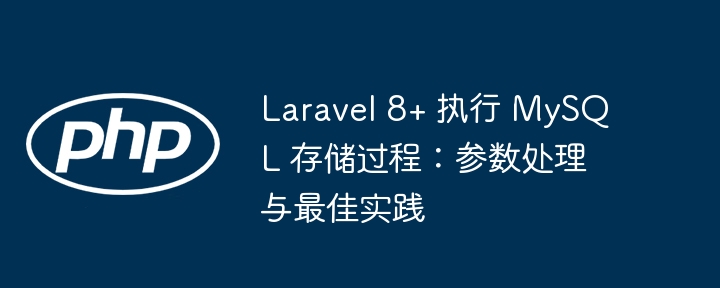 Laravel 8+ 执行 MySQL 存储过程:参数处理与最佳实践