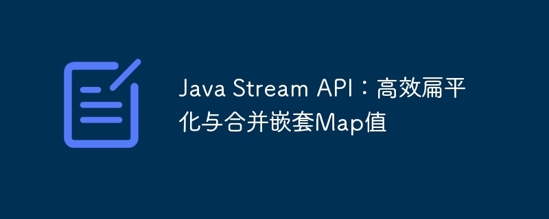Java Stream API：高效扁平化与合并嵌套Map值
