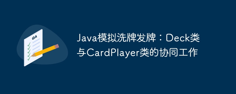 Java洗牌发牌实现：Deck与CardPlayer使用解析