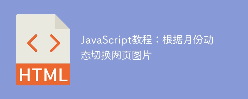 JavaScript教程：根据月份动态切换网页图片
