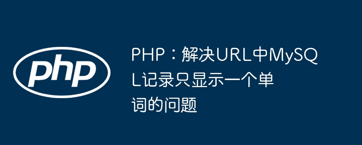 PHP：解决URL中MySQL记录只显示一个单词的问题