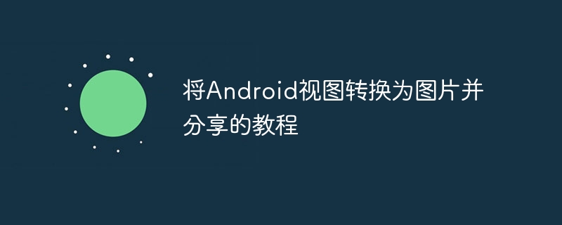 将Android视图转换为图片并分享的教程
