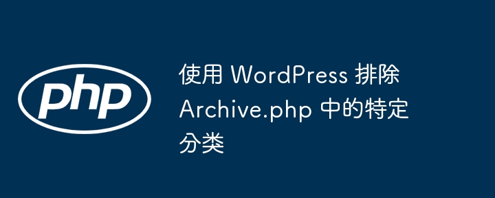 WordPress排除Archive.php分类技巧
