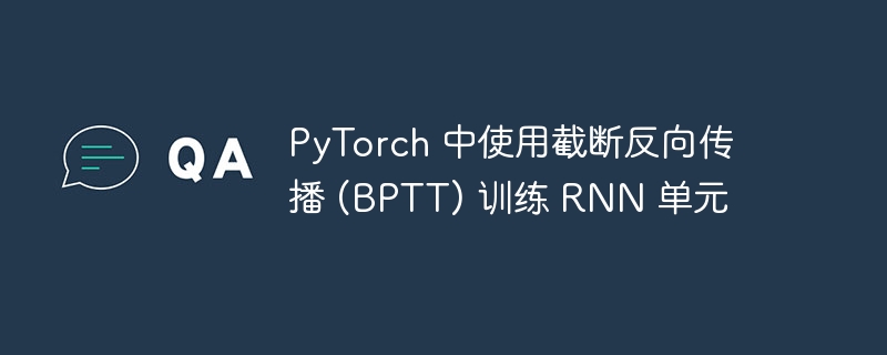PyTorchRNN训练：BPTT技巧详解