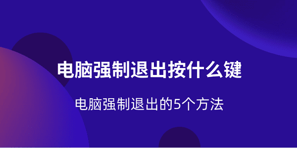 电脑强制退出按什么键 电脑强制退出的5个方法