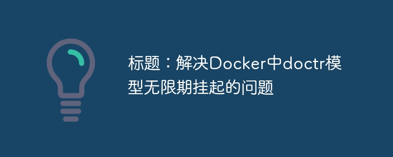 标题：解决Docker中doctr模型无限期挂起的问题