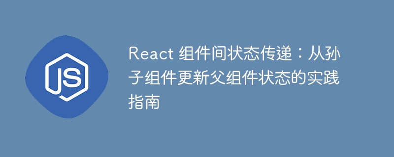 React 组件间状态传递：从孙子组件更新父组件状态的实践指南
