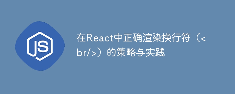 在React中正确渲染换行符（<br/>）的策略与实践

